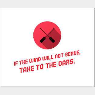 If The Wind Will Not Serve, Take To The Oars Posters and Art
